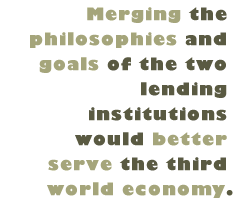 Pull Quote: Merging the philosophies and goals of the two lending institutions would better serve the third world economy.