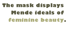 Pull Quote: The mask displays Mende ideals of feminine beauty.