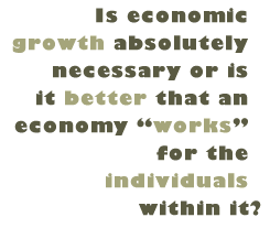 Pull Quote: Is economic growth absolutely necessary or is it better that an economy "works" for the individuals within it?