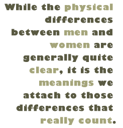 Pull Quote: While the physical differences between men and women are generally quite clear, it is the meanings we attach to those differences that really count.