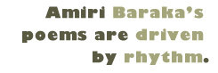 Pull Quote: Amiri Baraka's poems are driven by rhythm.