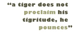 Pull Quote: "a tiger does not proclaim his tigritude, he pounces"