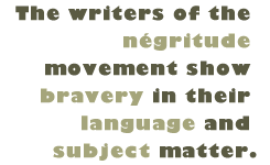 Pull Quote: The writers of the negritude movement show bravery in their language and subject matter.