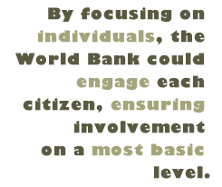 Pull Quote: By focusing on individuals, the World Bank could engage each citizen, ensuring involvement on a most basic level.