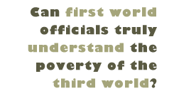 Can first world officials truly understand the poverty of the third world?